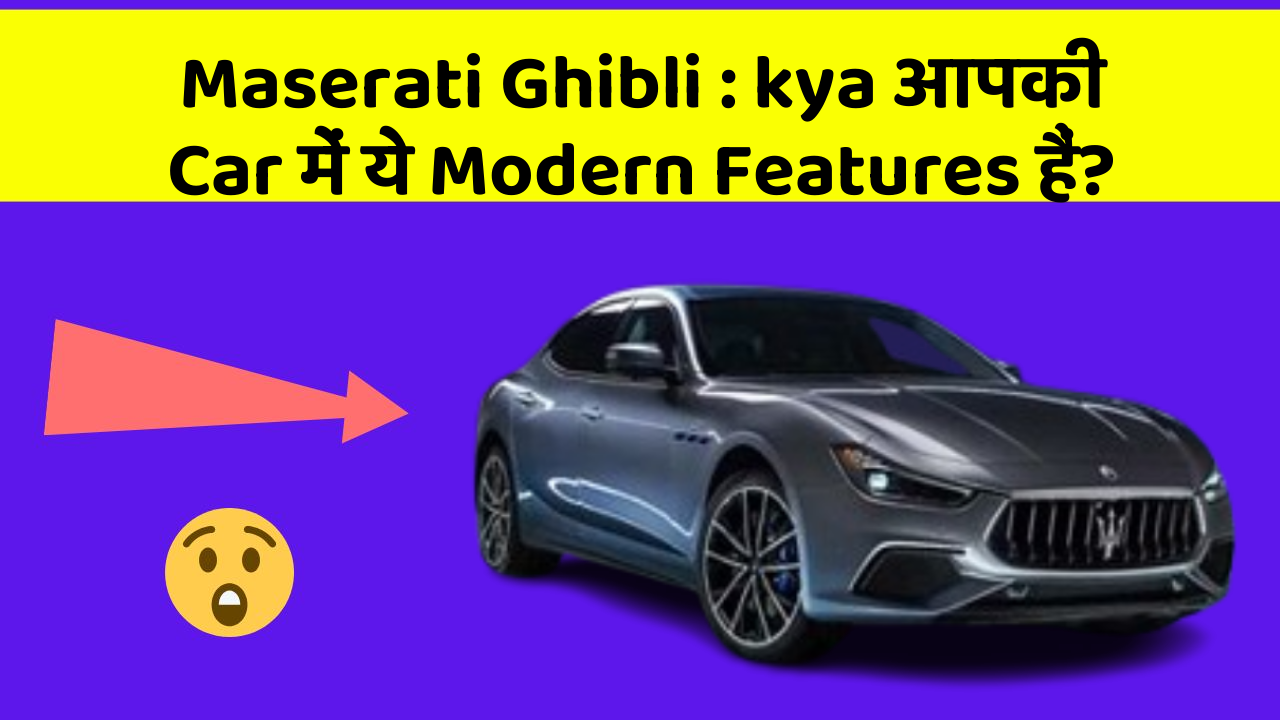 Maserati Ghibli: kya आपकी Car में ये Modern Features हैं?