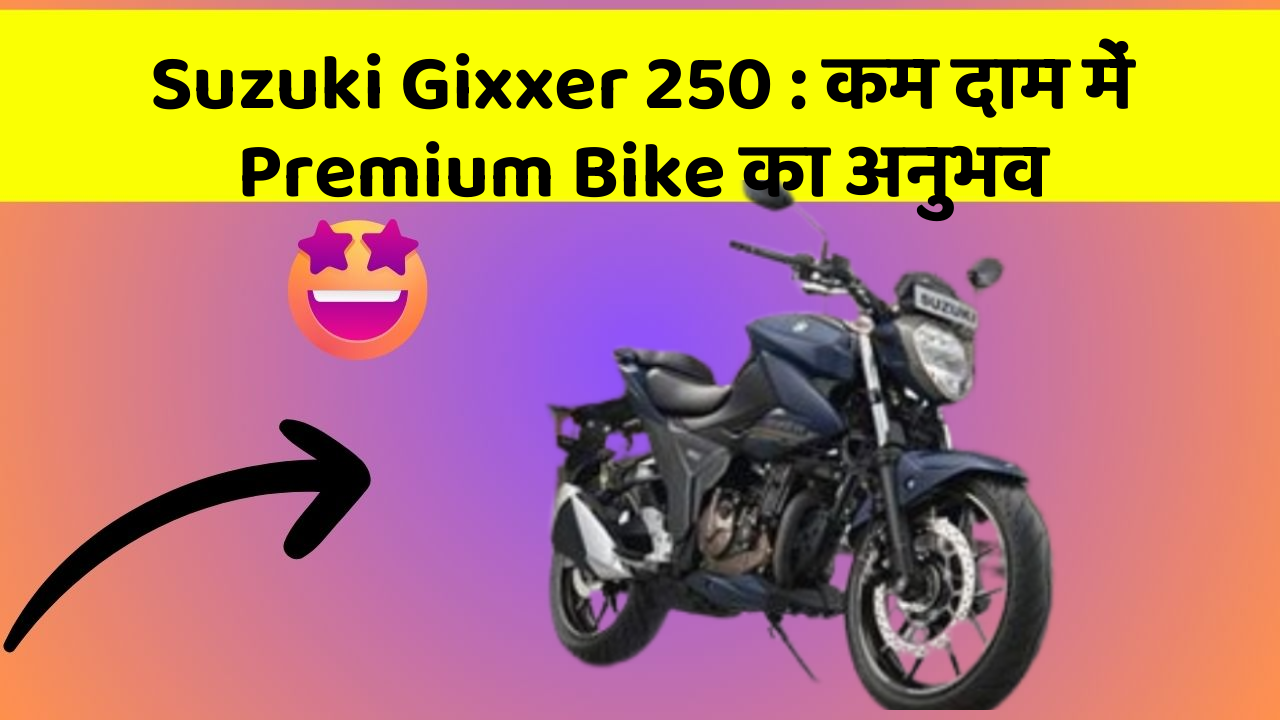Suzuki Gixxer 250:कम दाम में Premium Bike का अनुभव